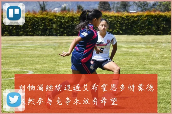 利物浦继续追逐艾希霍恩多特蒙德依然参与竞争未放弃希望