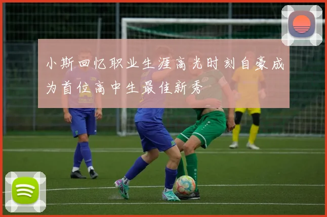 小斯回忆职业生涯高光时刻自豪成为首位高中生最佳新秀